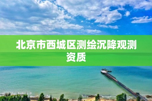 北京市西城区测绘沉降观测资质