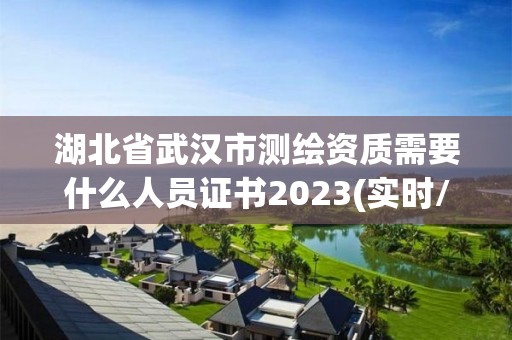 湖北省武汉市测绘资质需要什么人员证书2023(实时/更新中)