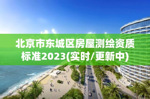 北京市东城区房屋测绘资质标准2023(实时/更新中)