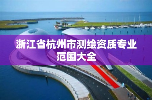 浙江省杭州市测绘资质专业范围大全