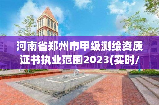 河南省郑州市甲级测绘资质证书执业范围2023(实时/更新中)