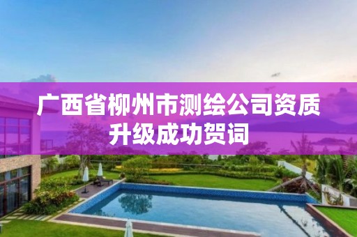 广西省柳州市测绘公司资质升级成功贺词