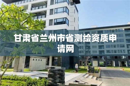 甘肃省兰州市省测绘资质申请网