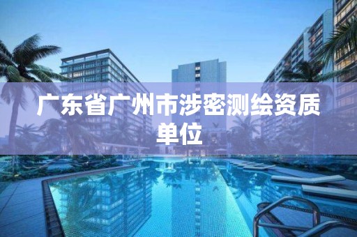 广东省广州市涉密测绘资质单位