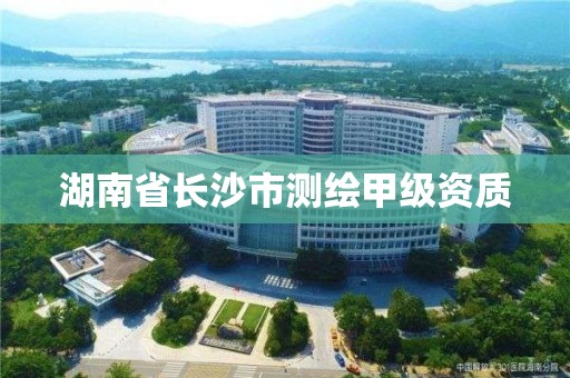 湖南省长沙市测绘甲级资质