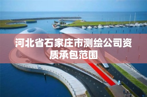 河北省石家庄市测绘公司资质承包范围