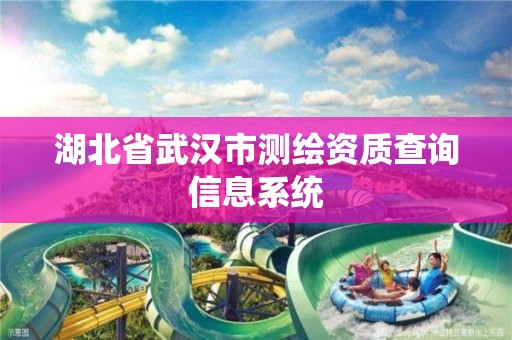 湖北省武汉市测绘资质查询信息系统