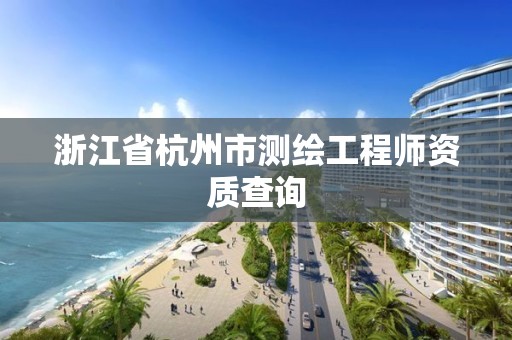 浙江省杭州市测绘工程师资质查询