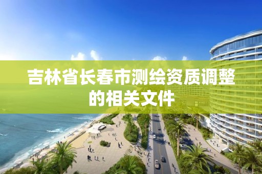 吉林省长春市测绘资质调整的相关文件