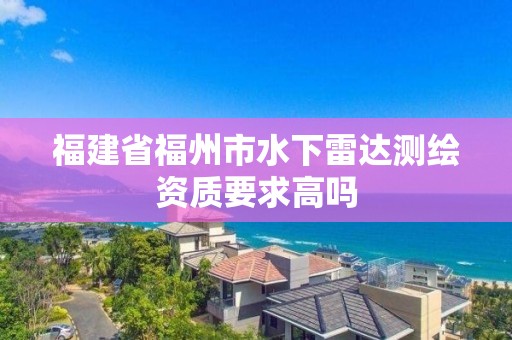 福建省福州市水下雷达测绘资质要求高吗