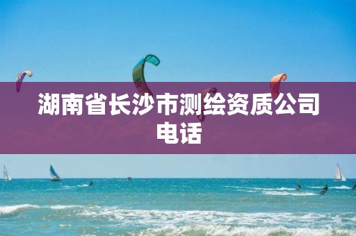 湖南省长沙市测绘资质公司电话