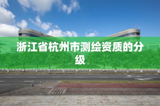 浙江省杭州市测绘资质的分级