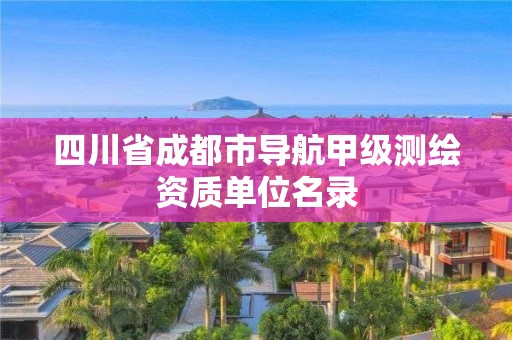 四川省成都市导航甲级测绘资质单位名录