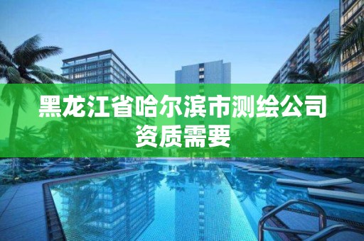 黑龙江省哈尔滨市测绘公司资质需要