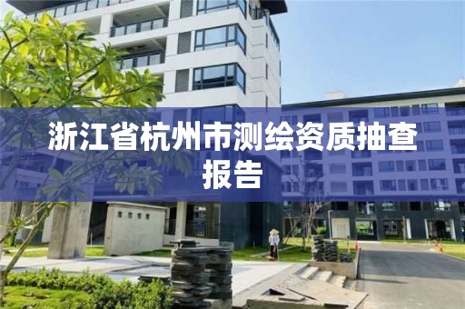 浙江省杭州市测绘资质抽查报告