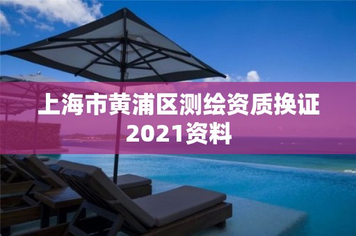 上海市黄浦区测绘资质换证2021资料