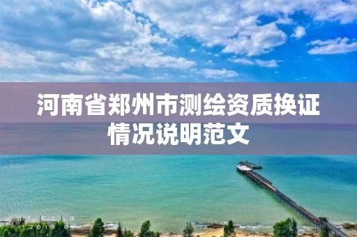 河南省郑州市测绘资质换证情况说明范文