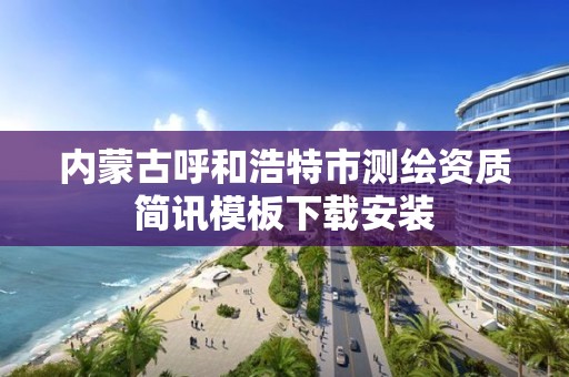 内蒙古呼和浩特市测绘资质简讯模板下载安装