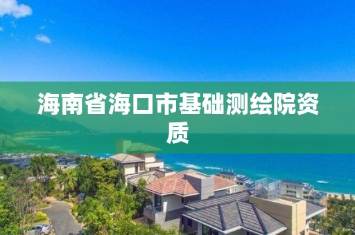 海南省海口市基础测绘院资质