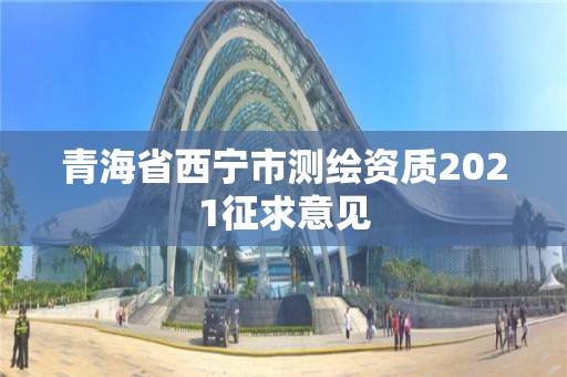 青海省西宁市测绘资质2021征求意见