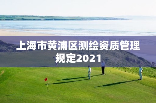 上海市黄浦区测绘资质管理规定2021