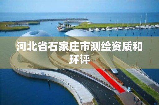 河北省石家庄市测绘资质和环评