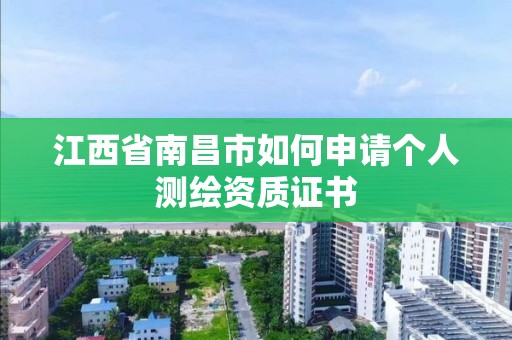 江西省南昌市如何申请个人测绘资质证书