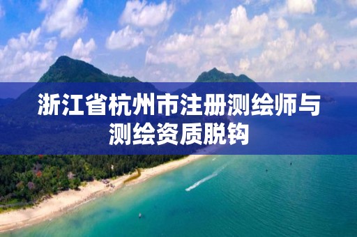 浙江省杭州市注册测绘师与测绘资质脱钩