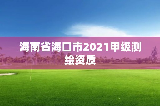 海南省海口市2021甲级测绘资质