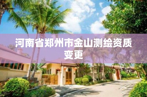 河南省郑州市金山测绘资质变更