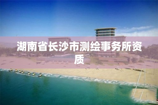 湖南省长沙市测绘事务所资质