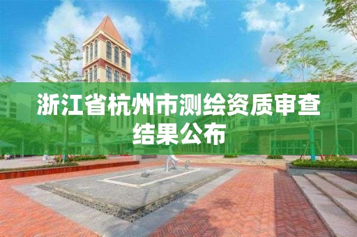 浙江省杭州市测绘资质审查结果公布