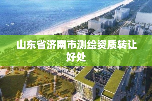 山东省济南市测绘资质转让好处