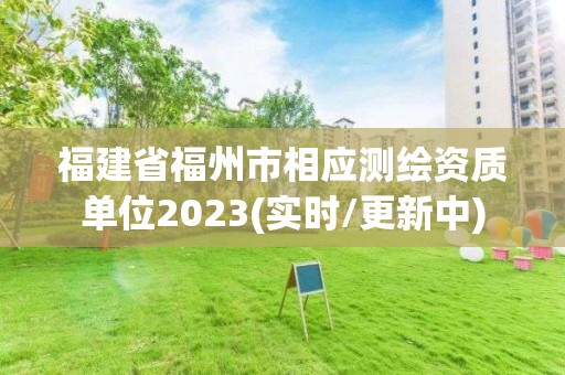 福建省福州市相应测绘资质单位2023(实时/更新中)