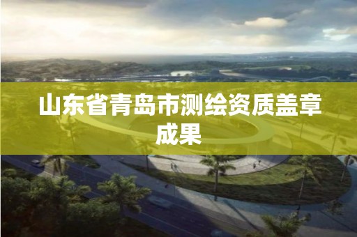 山东省青岛市测绘资质盖章成果