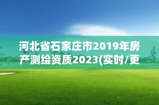 河北省石家庄市2019年房产测绘资质2023(实时/更新中)