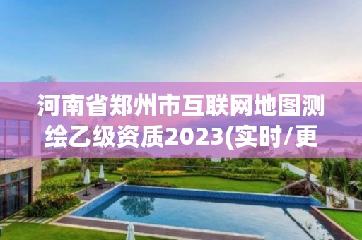 河南省郑州市互联网地图测绘乙级资质2023(实时/更新中)