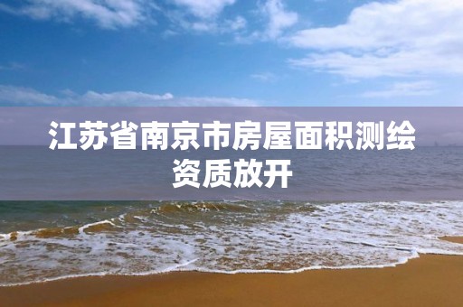 江苏省南京市房屋面积测绘资质放开