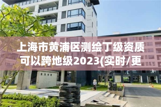 上海市黄浦区测绘丁级资质可以跨地级2023(实时/更新中)