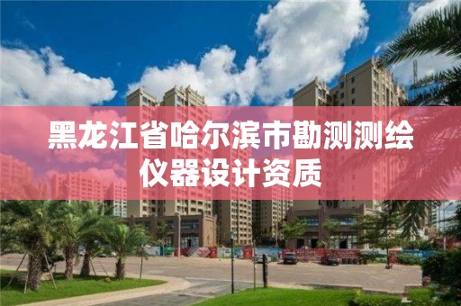 黑龙江省哈尔滨市勘测测绘仪器设计资质