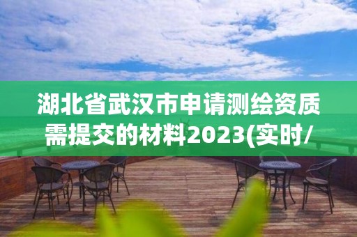 湖北省武汉市申请测绘资质需提交的材料2023(实时/更新中)