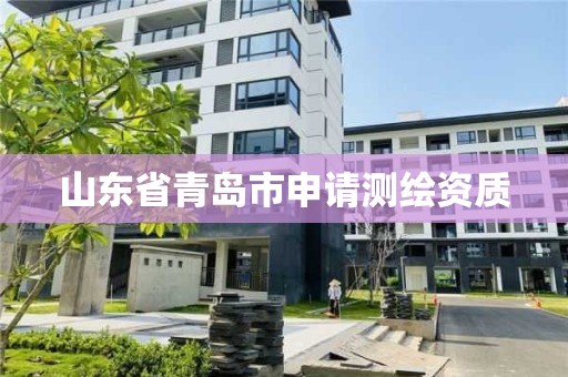 山东省青岛市申请测绘资质