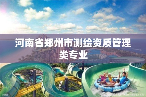 河南省郑州市测绘资质管理类专业