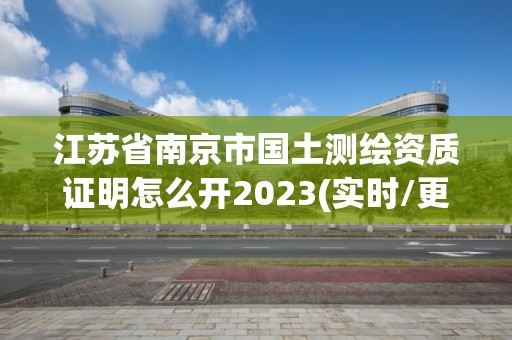 江苏省南京市国土测绘资质证明怎么开2023(实时/更新中)