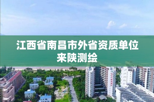 江西省南昌市外省资质单位来陕测绘