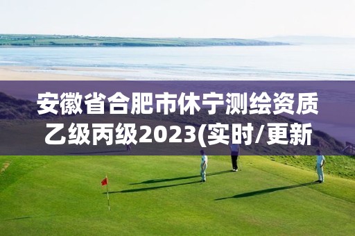 安徽省合肥市休宁测绘资质乙级丙级2023(实时/更新中)