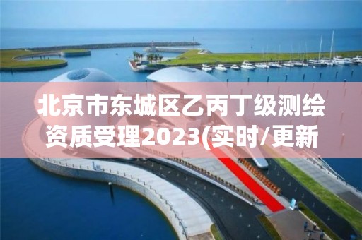 北京市东城区乙丙丁级测绘资质受理2023(实时/更新中)