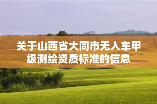 关于山西省大同市无人车甲级测绘资质标准的信息