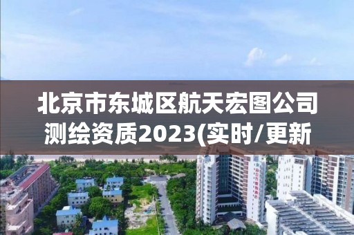 北京市东城区航天宏图公司测绘资质2023(实时/更新中)