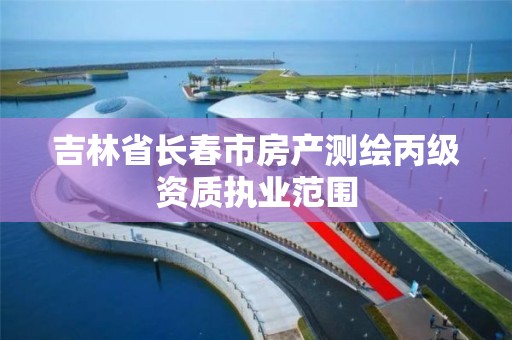 吉林省长春市房产测绘丙级资质执业范围